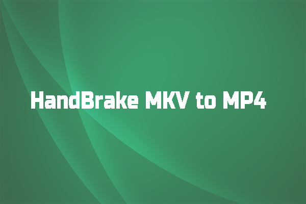 How to Use HandBrake to Convert MKV to MP4 – Solved