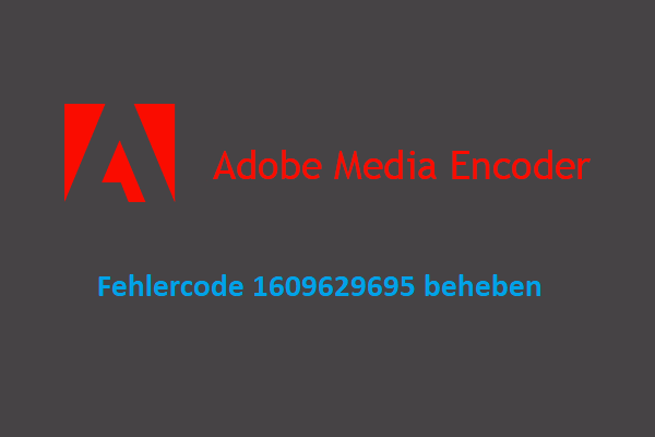 Adobe Media Encoder Fehlercode1609629695 beheben und ähnliche Probleme