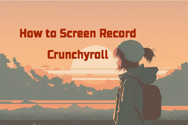 How to Screen Record Crunchyroll [Windows/Mac/Phone] – Solved