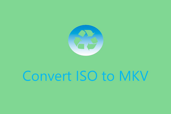 3 Best Methods to Convert ISO to MKV