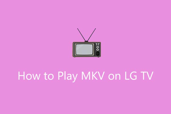 How to Play MKV on LG TV - A Comprehensive Guide