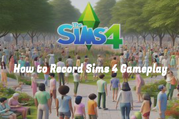 How to Record Sims 4 Gameplay [Step-by-Step Guidance]