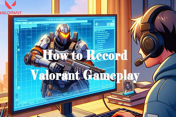 How to Record Valorant Gameplay? Here’re 5 Good Screen Recorders