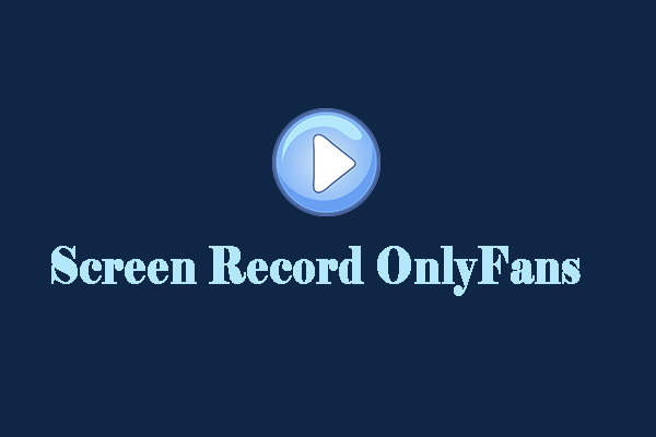 How to Screen Record OnlyFans Easily? Here Are 6 Good Recorders