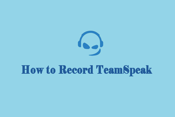 How to Record TeamSpeak Audio Easily [3 Useful Methods]