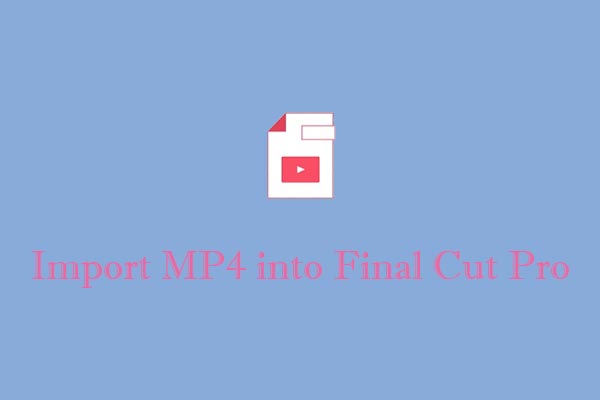 Can’t Import MP4 into Final Cut Pro? – 3 Quick Solutions