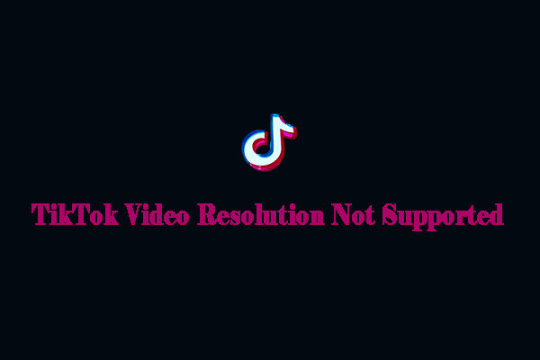 How to Solve TikTok Video Resolution Not Supported at This Time