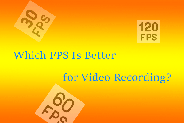 Do You Know Which FPS Is Better for Video Recording?