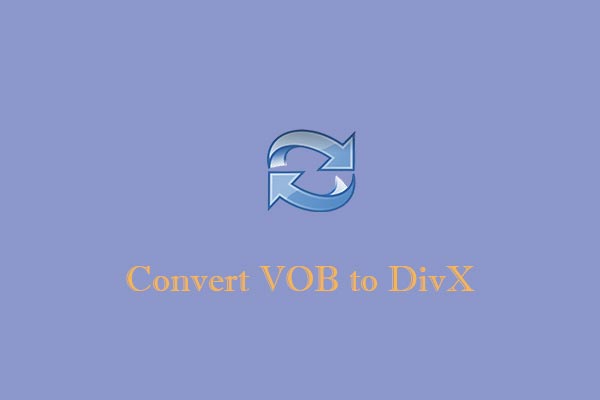 How to Convert VOB to DivX Easily on Different Devices