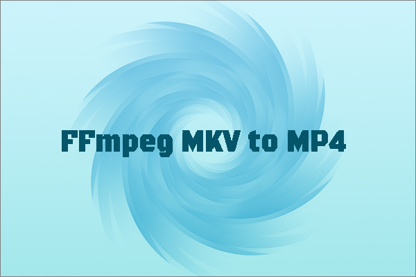 How to Use FFmpeg to Convert MKV to MP4 [Step-by-Step Guide]