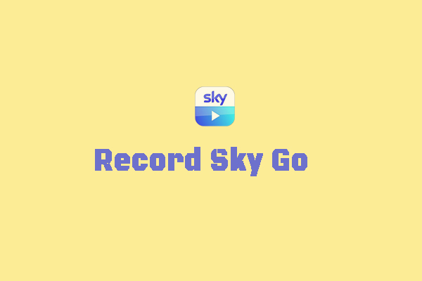 How to Record Sky Go Easily on Windows and Mac [Detailed Guide]