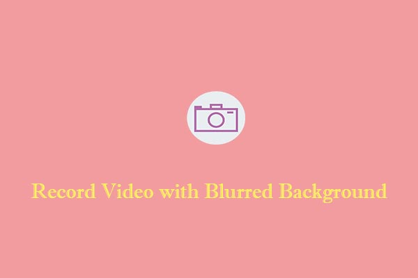 How to Record Video with Blurred Background without Effort