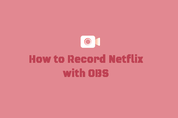 [Full Guide] How to Record Netflix with OBS Without Black Screen