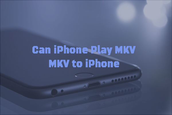 Can iPhone Play MKV & How to Convert MKV to iPhone