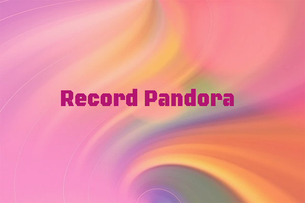 Effective Methods to Record Pandora on PC, Android, and iPhone