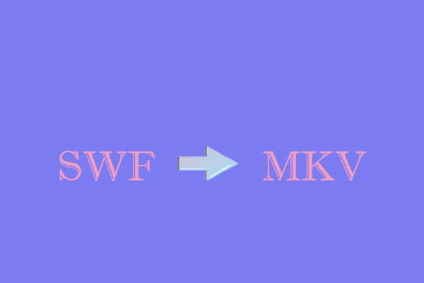 Best 3 Methods to Convert SWF to MKV [Desktop & Online]