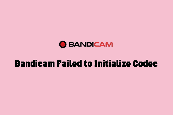 How to Fix Bandicam Failed to Initialize Codec Error When Recording