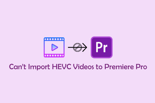 How to Fix Can’t Import HEVC Videos to Premiere Pro? Solved!