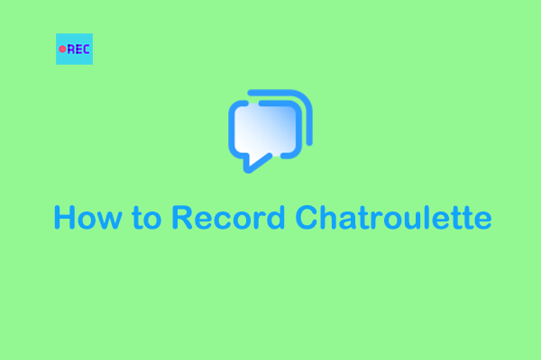 An Ultimate Guide on How to Record Chatroulette Smoothly on PC