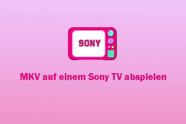 MKV lässt sich nicht auf einem Sony TV abspielen? So beheben Sie das!