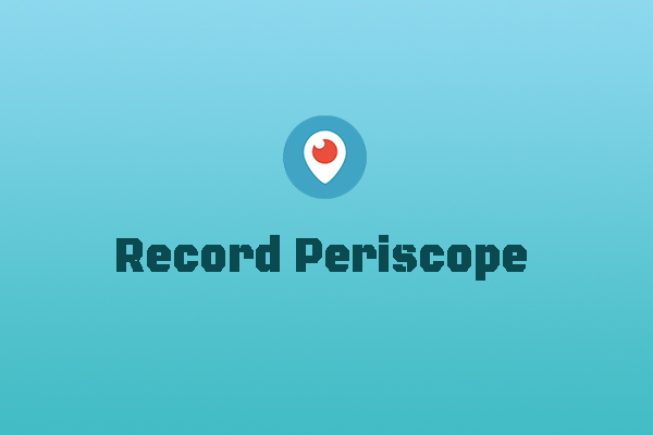 How to Record Periscope Videos on PC, Android, and iPhone (4 Ways)