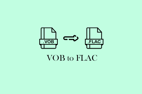 3 Excellent Methods to Convert VOB to FLAC on PC with Ease