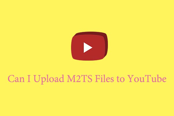 Can I Upload M2TS Files to YouTube? The Truth Revealed!