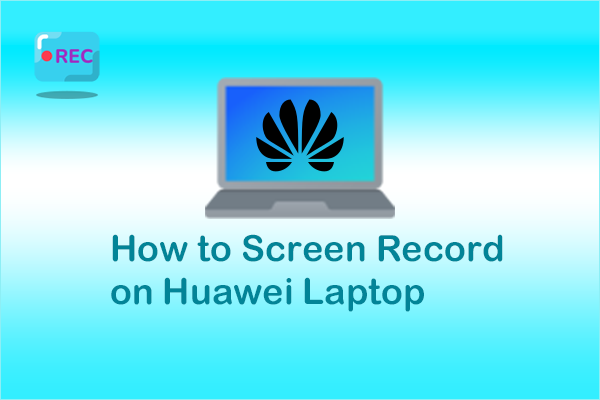 How to Screen Record on Huawei Laptop? [Comprehensive Guide]