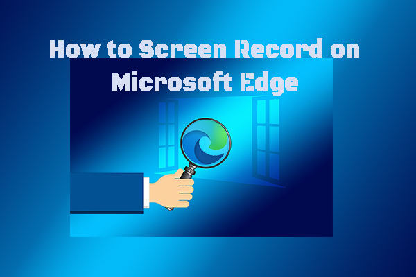 How to Screen Record on Microsoft Edge | 7 Essential Tools