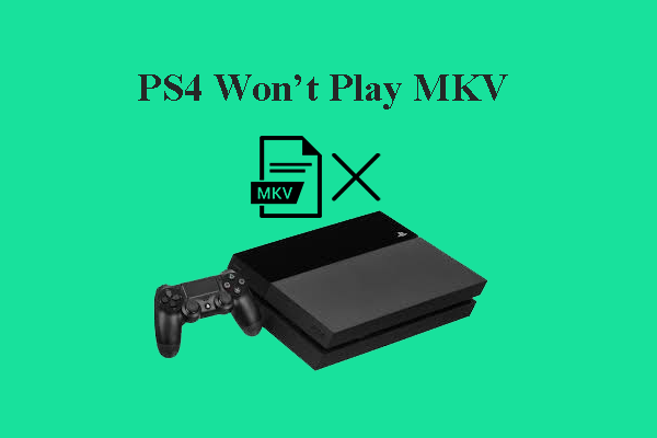 How to Fix PS4 Won’t Play MKV? An Ultimate Guide for You