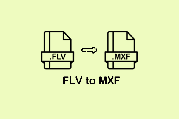 How to Convert FLV to MXF with Ease? 3 Useful Methods Here!