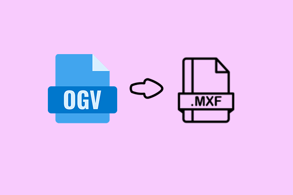 How to Convert OGV to MXF with No Hassle? 2 Effective Ways!