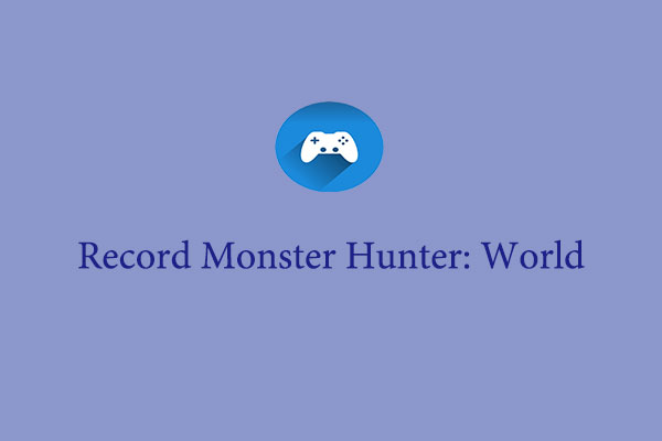 How to Record Monster Hunter: World Gameplay: 3 Effortless Methods