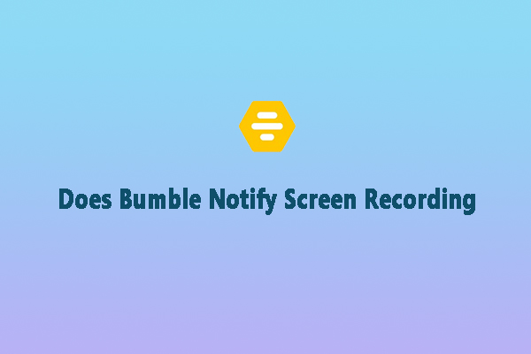 Does Bumble Notify Screen Recording? Here’s the Answer for You