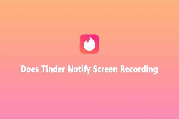 Discover the Answer to “Does Tinder Notify Screen Recording”