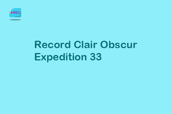 Expert Guide on How to Record Clair Obscur Expedition 33 Smoothly