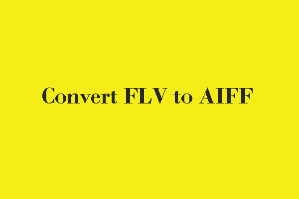 Detailed and Quick Steps to Convert FLV to AIFF and Vice Versa
