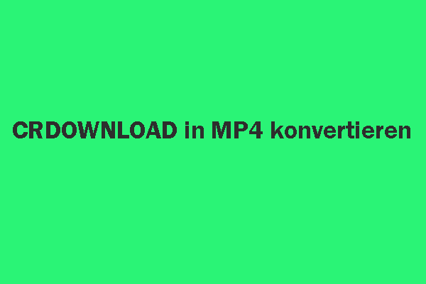 CRDOWNLOAD in MP4 konvertieren – Bewährte Methoden im Überblick