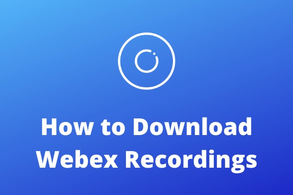 How to Download Webex Recordings? 2 Simple Solutions Here