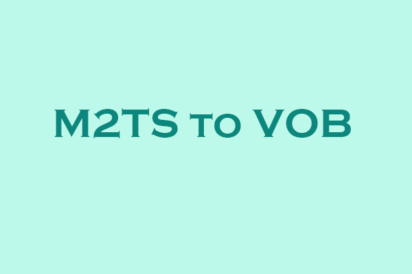 How to Convert M2TS to VOB and Vice Versa [Expert Guide]