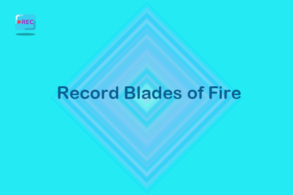 How to Record Blades of Fire on Windows: 3 Effective Ways