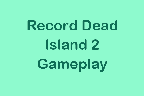 How to Record Dead Island 2 Gameplay with No Lag? Ultimate Guide!