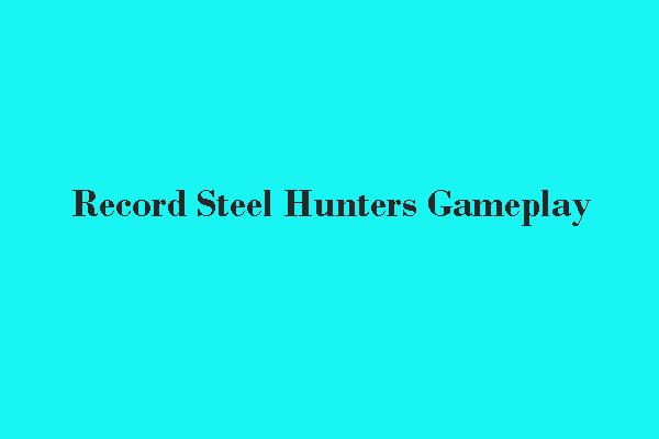 Proven Steps to Record Steel Hunters Gameplay Without Effort