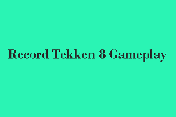How to Record Tekken 8 Gameplay Effortlessly – Detailed Steps