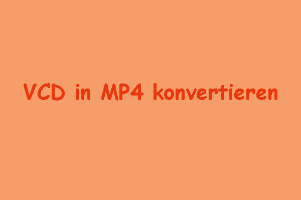 Wie kann man VCD in MP4 konvertieren? 4 Methoden im Überblick [PC/Online]