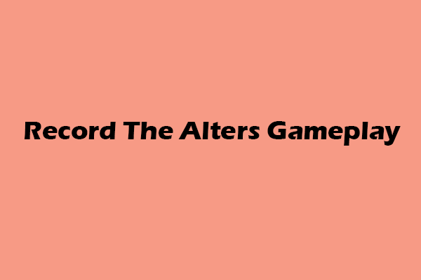 Pro Guides on How to Record The Alters Gameplay Effortlessly