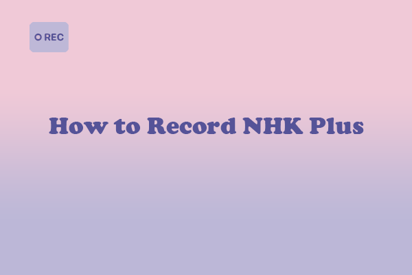 How to Record NHK Plus on Windows | 3 Free and Easy Methods