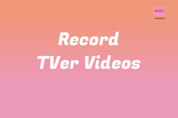 How to Record TVer Videos on Windows with Ease | 3 Free Ways