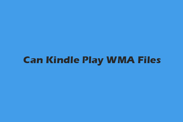Can Kindle Play WMA Files? 3 Effortless Ways to Play WMA