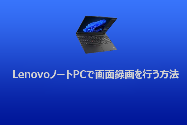 LenovoノートPCで画面録画を行う6つの方法：完全ガイド
